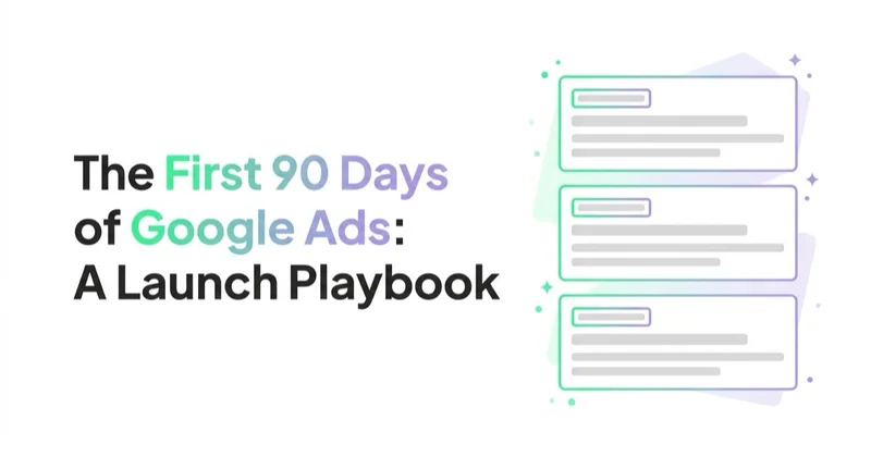 The First 90 Days of Google Ads: A Launch Playbook