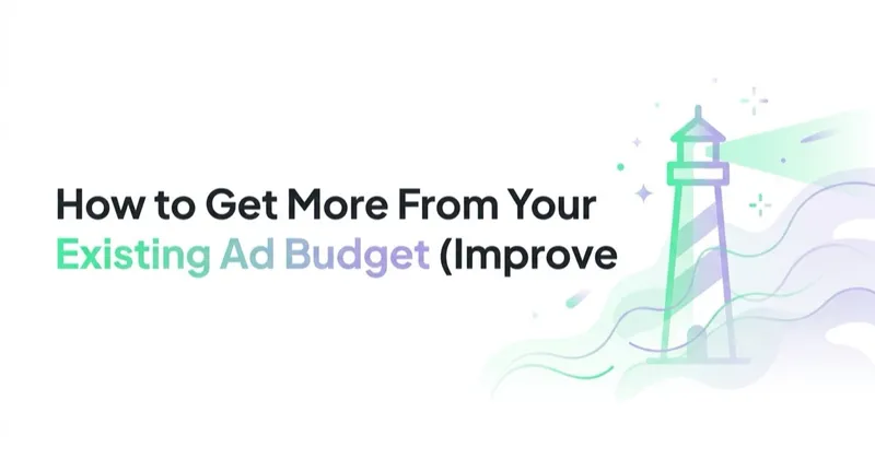 How to Get More From Your Existing Ad Budget (Improve Marketing Efficiency)