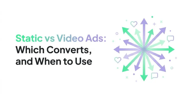 Static vs Video Ads: Which Converts, and When to Use Each