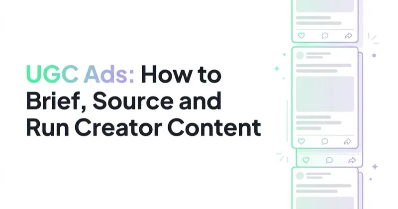 UGC Ads: How to Brief, Source and Run Creator Content That Performs