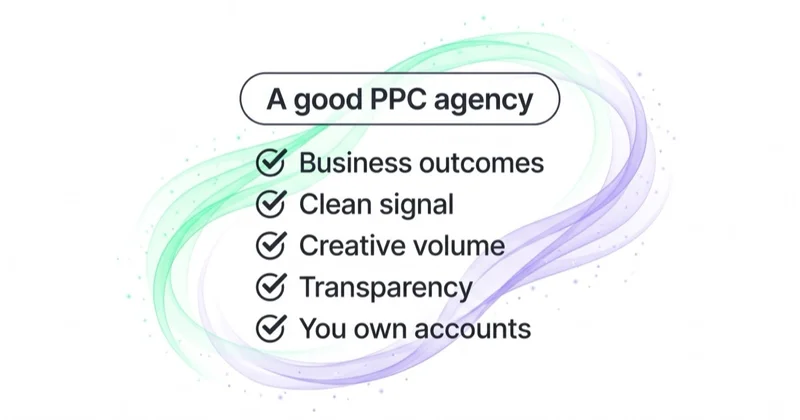 What a good PPC agency does differently: business outcomes, clean signal, creative volume, transparency and client account ownership.